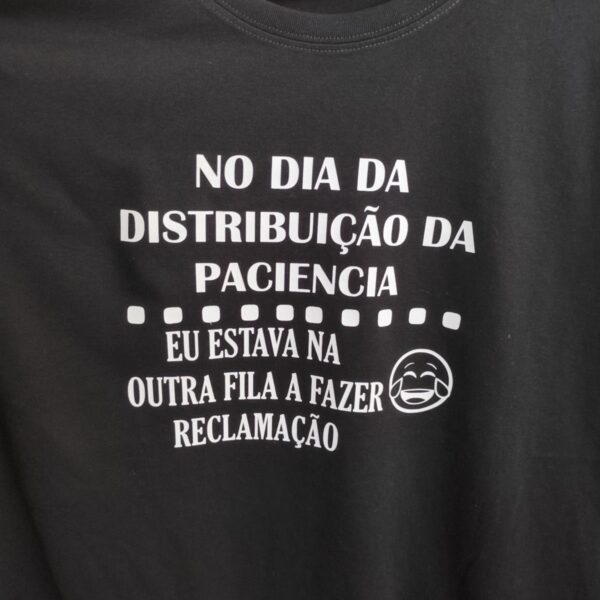 T-Shirt - No dia da distribuição da paciência eu estava na outra fila a fazer reclamação