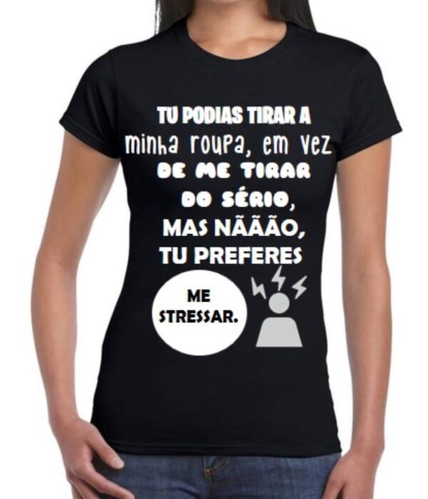 T-Shirt - Tu podias tirar a minha roupa em vez de me tirares do sério