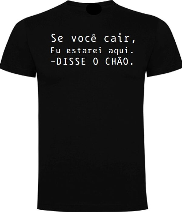 T-Shirt - Se você cair eu estou aqui - Disse o chão