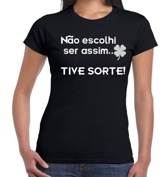 T-Shirt - Não escolhi ser assim tive sorte