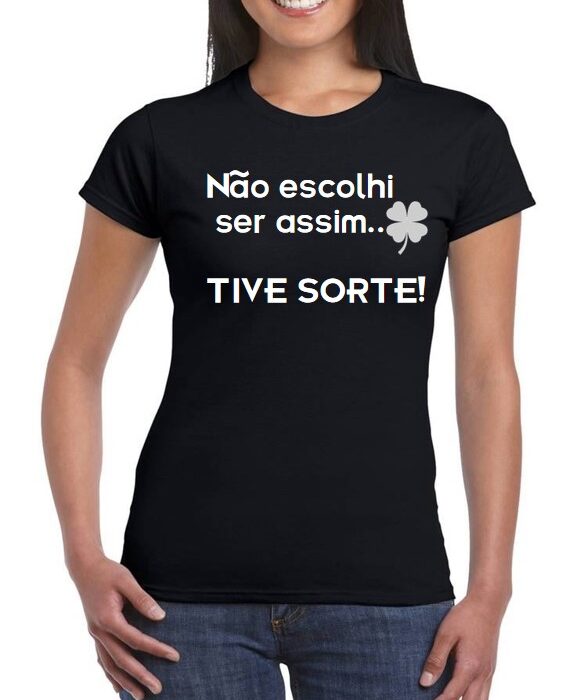 T-Shirt - Não escolhi ser assim tive sorte