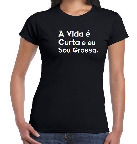 T-Shirt - A vida é curta e eu sou grossa