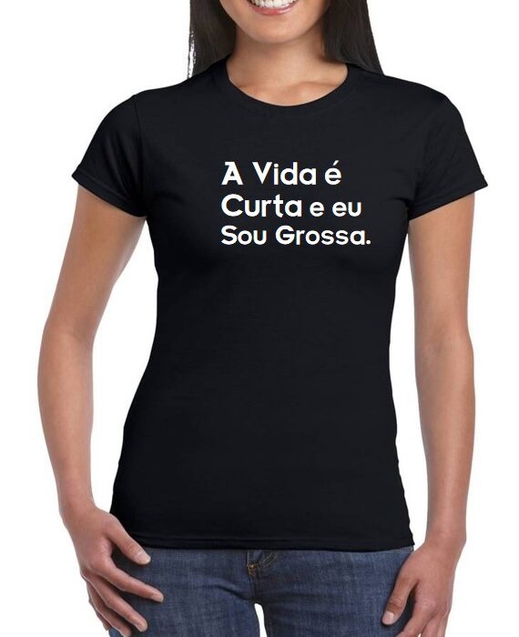 T-Shirt - A vida é curta e eu sou grossa