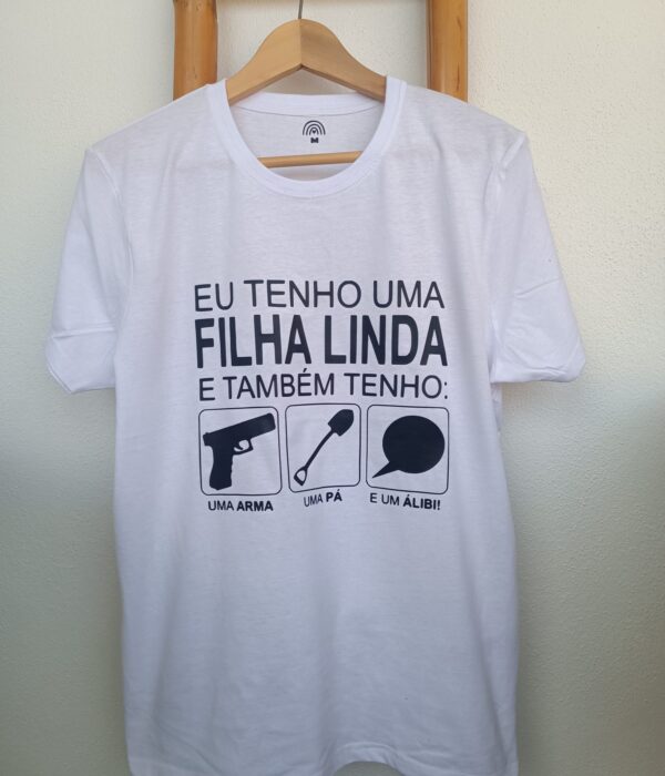 T-Shirt - Eu tenho uma filha linda e tenho também.....