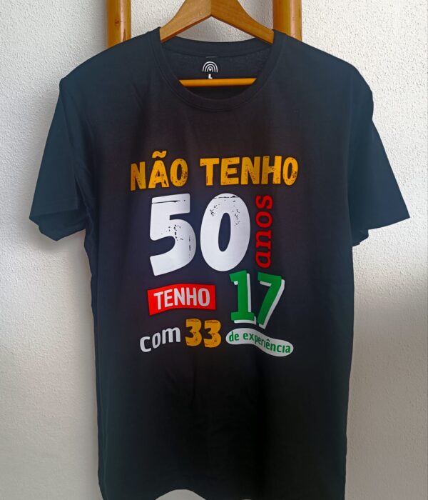 T-shirt - Não tenho 50, tenho 17 com 33 experiência