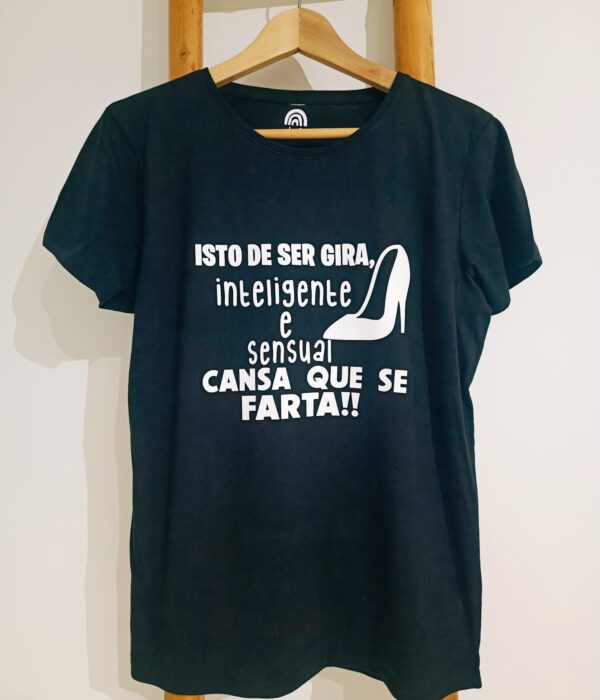 T-Shirt - Isto de ser gira, inteligente e sensual cansa que se farta