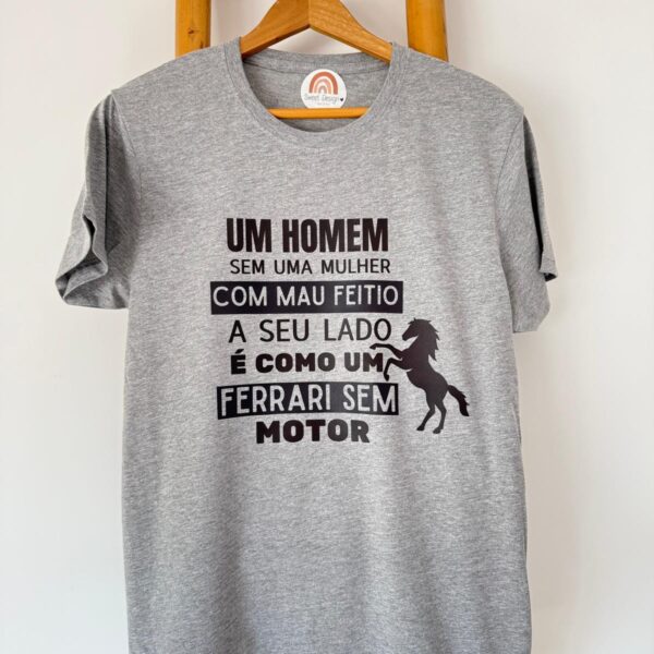 T-Shirt - Um homem sem uma mulher com mau feitio a seu lado é como um Ferrari sem motor