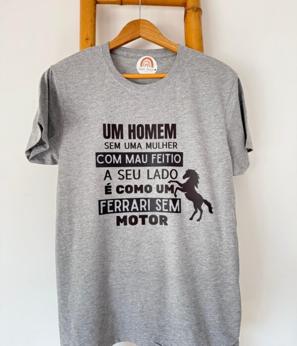 T-Shirt - Um homem sem uma mulher com mau feitio a seu lado é como um Ferrari sem motor