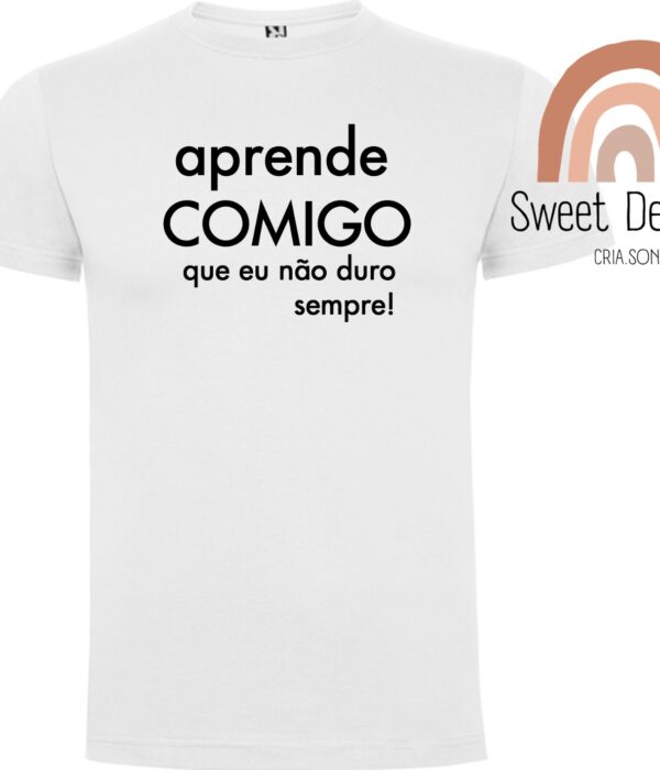 T-Shirt - Aprende comigo que eu não duro sempre