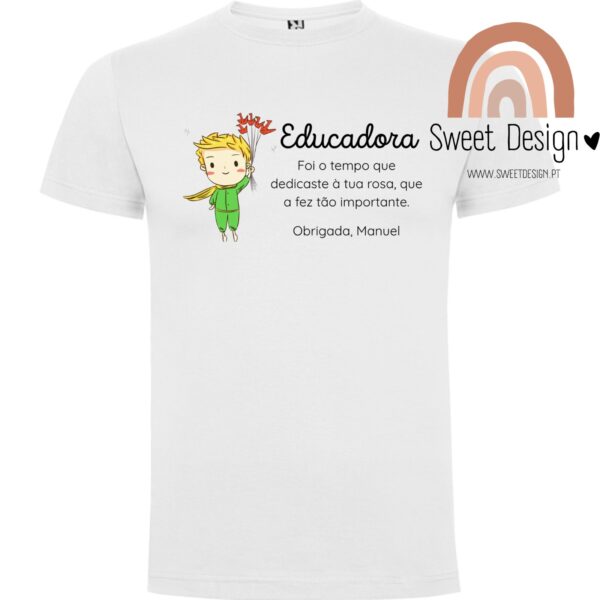T-Shirt - O Principezinho - Foi o tempo que dedicaste à tua rosa que a fez tão importante (Professora/Educadora/Auxiliar)