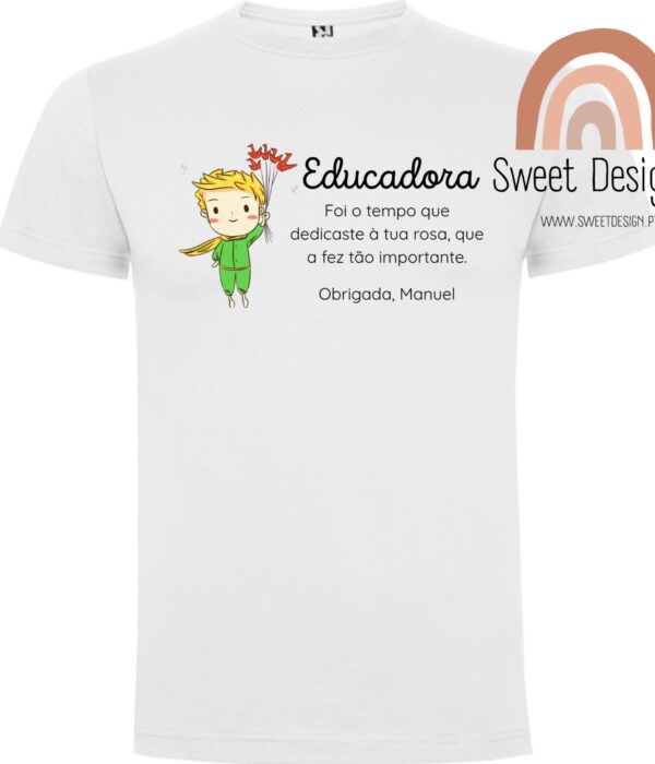 T-Shirt - O Principezinho - Foi o tempo que dedicaste à tua rosa que a fez tão importante (Professora/Educadora/Auxiliar)