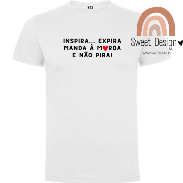 T-Shirt - Inspira, Expira, Manda à M..rda e não Pira
