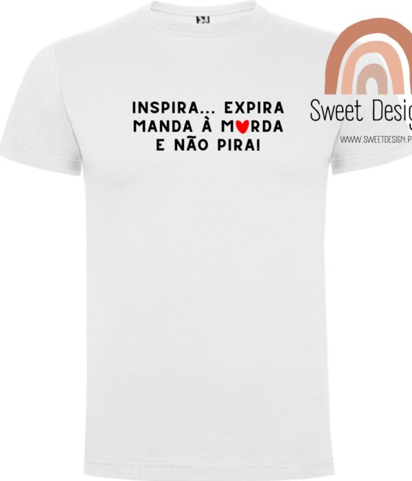 T-Shirt - Inspira, Expira, Manda à M..rda e não Pira