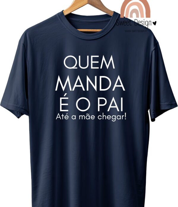 T-Shirt - Quem manda é o PAI, até a Mãe chegar