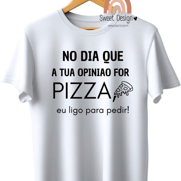 T-Shirt - No dia que a tua opinião for pizza, eu ligo para pedir