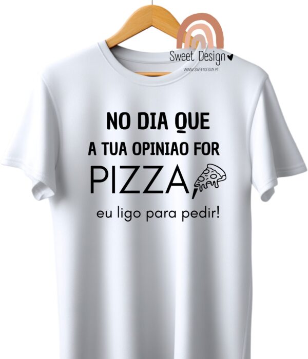 T-Shirt - No dia que a tua opinião for pizza, eu ligo para pedir