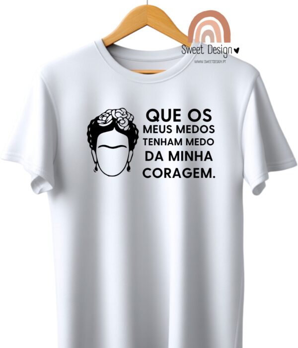 T-Shirt - Que os meus medos, tenham medo da minha coragem