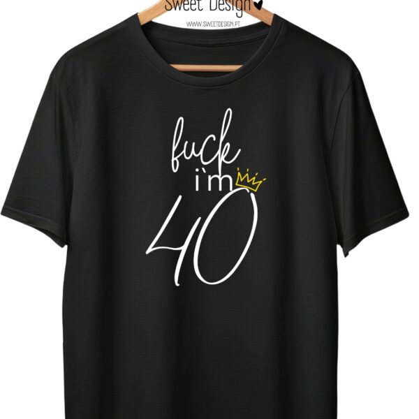 T-Shirt - Fuck I’m 40 (quarenta anos - homem)
