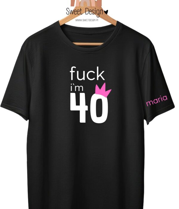 T-Shirt - Fuck I’m 40 (quarenta anos - mulher)