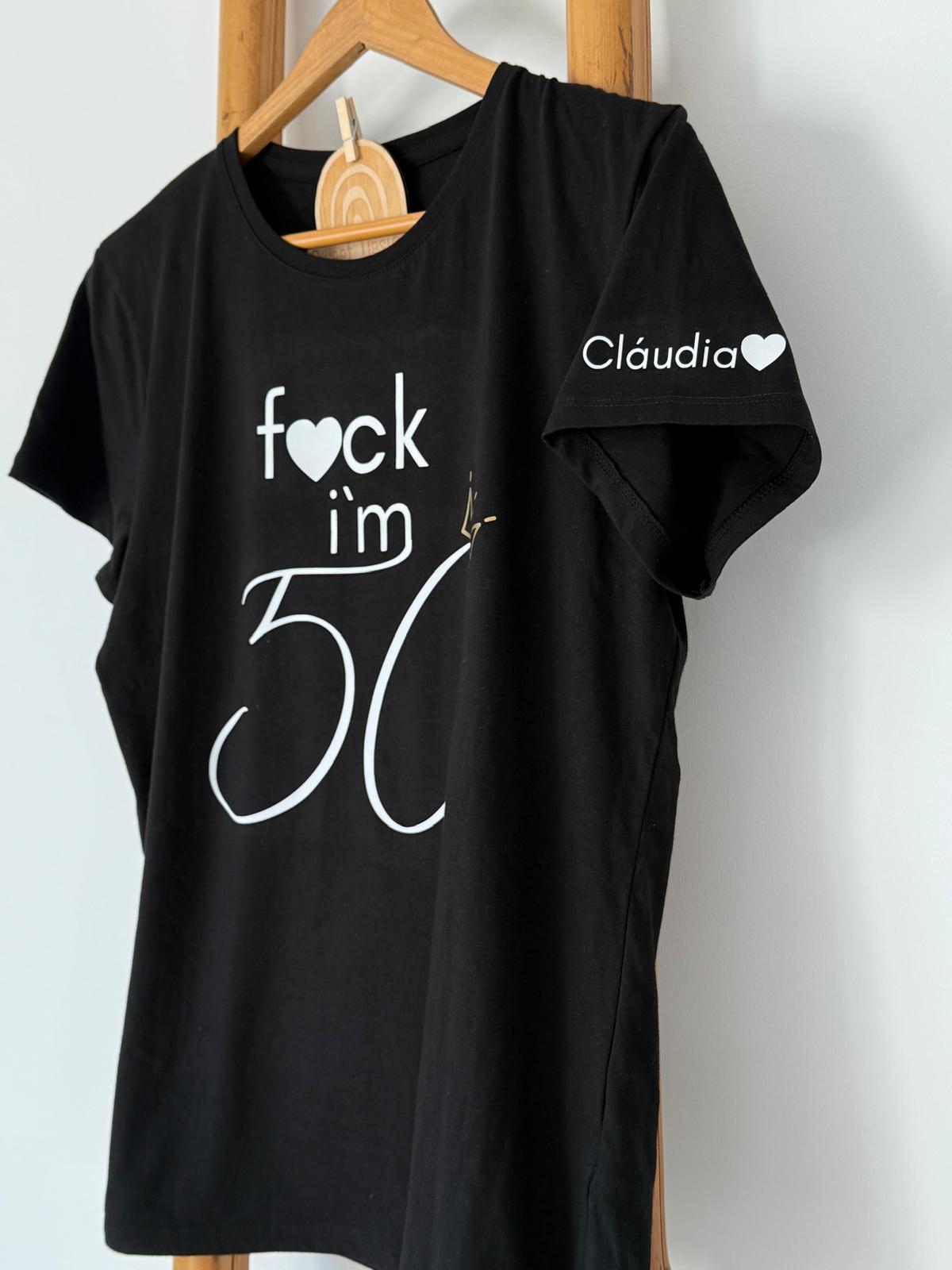 T-Shirt – Fuck I’m 50 (cinquenta anos – mulher) com nome na manga