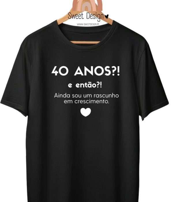 T-Shirt – 40 anos (idade) e então? Ainda sou um rascunho em crescimento